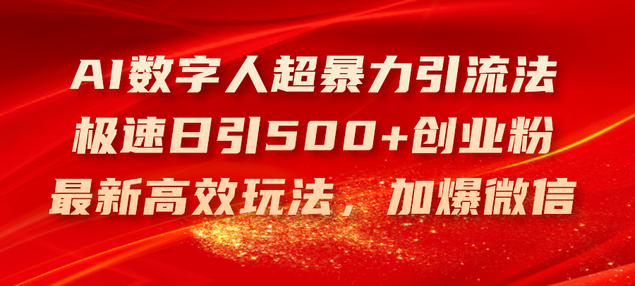 （11624期）AI数字人超暴力引流法，极速日引500+创业粉，最新高效玩法，加爆微信-七哥资源网 - 全网最全创业项目资源