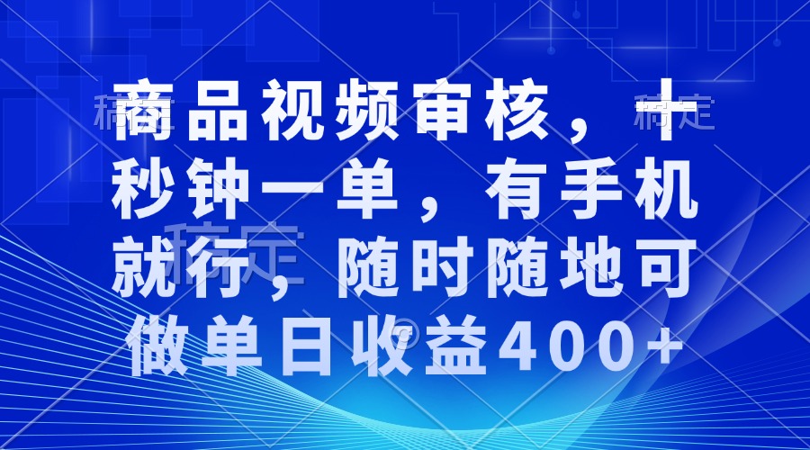 （13684期）商品视频审核，十秒钟一单，有手机就行，随时随地可做单日收益400+-七哥资源网 - 全网最全创业项目资源