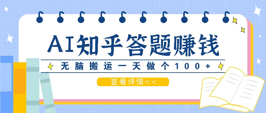 利用AI操作知乎答题赚外快：碎片时间也能变现金，无脑搬运一天做个100+没问题-七哥资源网 - 全网最全创业项目资源