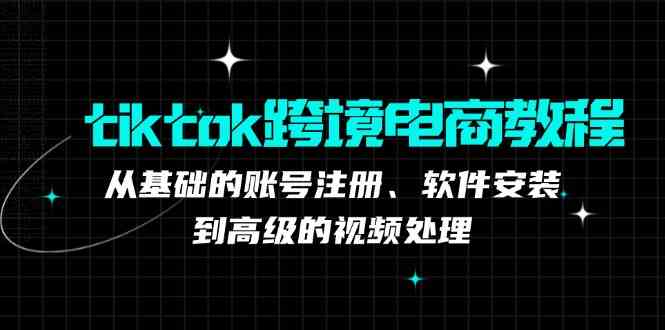 TK跨境电商实战课：产品定位到变现模式，高效剪辑与数据分析全攻略-七哥资源网 - 全网最全创业项目资源