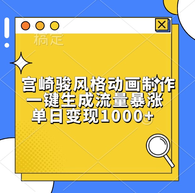 宫崎骏风格动画制作，一键生成流量暴涨，单日变现1000+-七哥资源网 - 全网最全创业项目资源