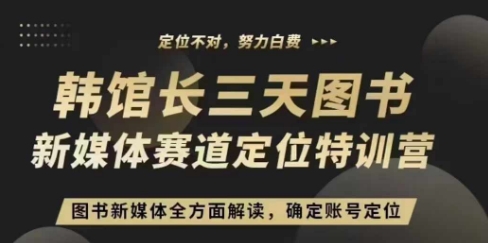 3天图书新媒体定位训练营，三天直播课，全方面解读，确定账号定位-七哥资源网 - 全网最全创业项目资源