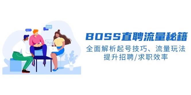 BOSS直聘流量秘籍，全面解析起号技巧、流量玩法，提升招聘/求职效率-七哥资源网 - 全网最全创业项目资源