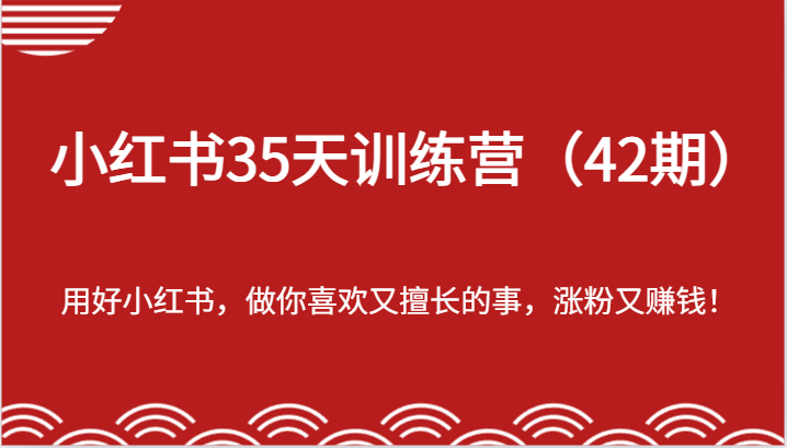 小红书35天训练营（42期）-用好小红书，做你喜欢又擅长的事，涨粉又赚钱！-七哥资源网 - 全网最全创业项目资源