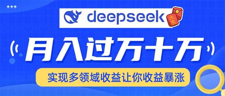 （14140期）用DeepSeek席卷各大平台，快速上手实现多领域，让你收入猛增-七哥资源网 - 全网最全创业项目资源