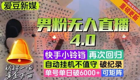 【爱豆新媒】男粉无人直播4.0：单号单日破6000+，再破纪录，可矩阵-七哥资源网 - 全网最全创业项目资源