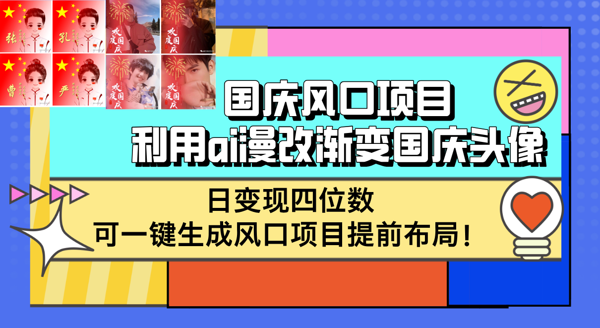 （12668期）国庆风口项目，利用ai漫改渐变国庆头像，日变现四位数，可一键生成风口…-七哥资源网 - 全网最全创业项目资源