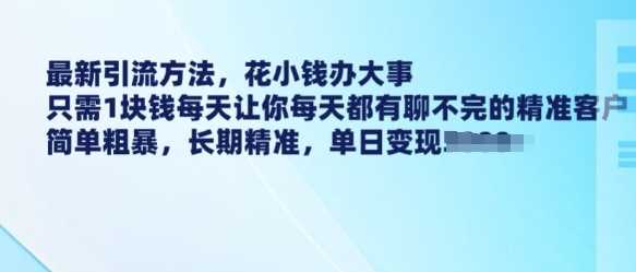 最新引流方法，花小钱办大事，只需1块钱每天让你每天都有聊不完的精准客户 简单粗暴，长期精准-七哥资源网 - 全网最全创业项目资源