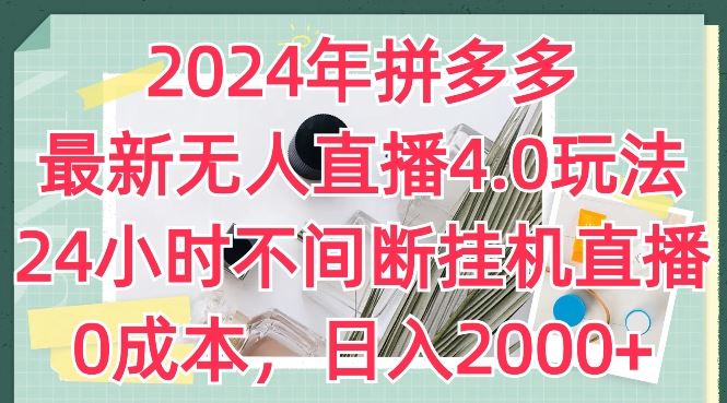 2024年拼多多最新无人直播4.0玩法，24小时不间断挂机直播，0成本，日入2k【揭秘】-七哥资源网 - 全网最全创业项目资源