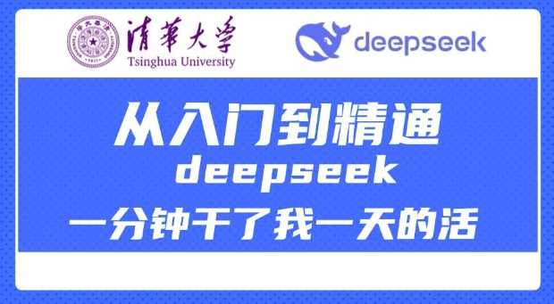 清华大学讲DeepSeek最全教程，从入门到精通，deepseek一分钟干了我一天的活-七哥资源网 - 全网最全创业项目资源
