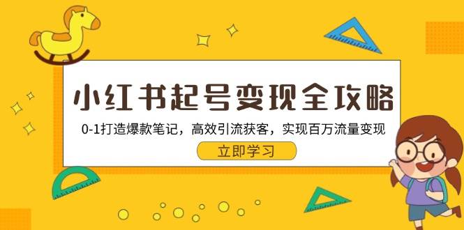 （13149期）小红书起号变现全攻略：0-1打造爆款笔记，高效引流获客，实现百万流量变现-七哥资源网 - 全网最全创业项目资源