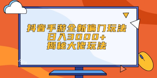 （12350期）抖音手游全新偏门玩法，日入3000+，揭秘大佬玩法-七哥资源网 - 全网最全创业项目资源