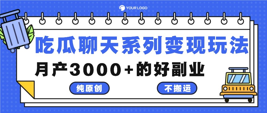 吃瓜聊天系列变现玩法，纯原创不搬运，月产3000+的好副业-七哥资源网 - 全网最全创业项目资源