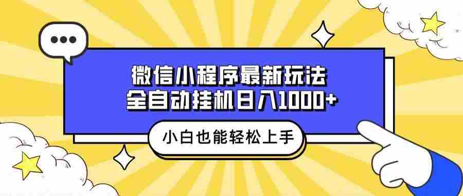 （13838期）微信小程序最新玩法，全自动挂机日入1000+，小白也能轻松上手操作！-七哥资源网 - 全网最全创业项目资源