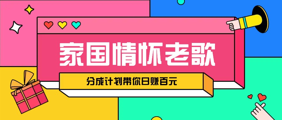 经典家国情怀歌曲盘点赛道开启撸金模式，视频分成计划带你轻松日赚百元-七哥资源网 - 全网最全创业项目资源