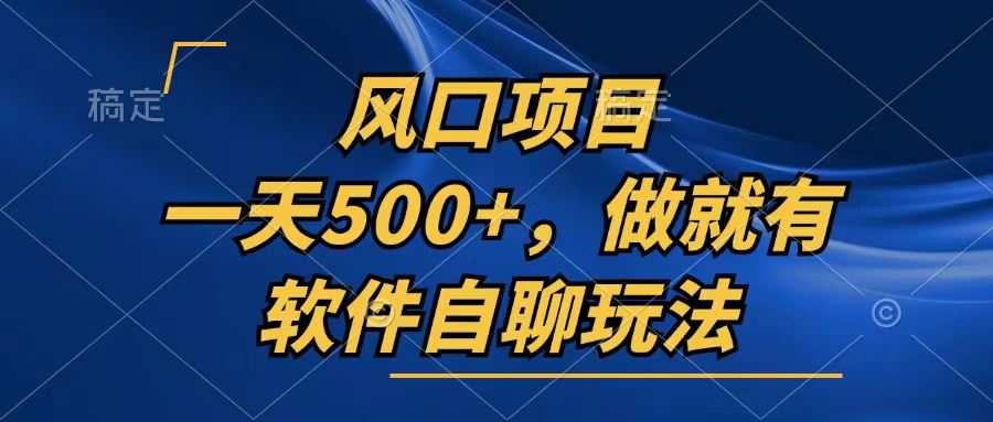 （13087期）一天500+，只要做就有，软件自聊玩法-七哥资源网 - 全网最全创业项目资源