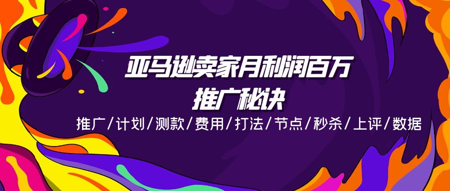 （11454期）亚马逊卖家月利润百万的推广秘诀，推广/计划/测款/费用/打法/节点/秒杀…-七哥资源网 - 全网最全创业项目资源