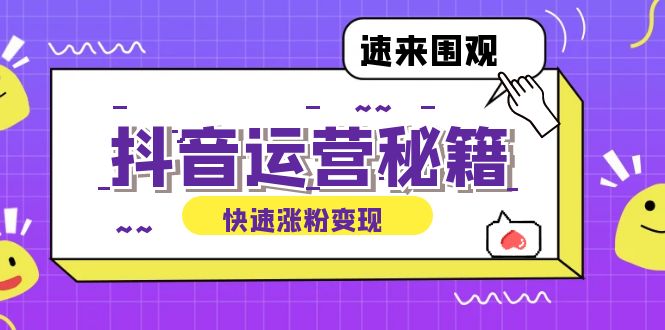 （12656期）抖音运营涨粉秘籍：从零到一打造盈利抖音号，揭秘账号定位与制作秘籍-七哥资源网 - 全网最全创业项目资源