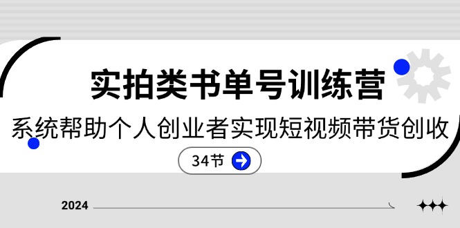 2024实拍类书单号训练营：系统帮助个人创业者实现短视频带货创收（34节）-七哥资源网 - 全网最全创业项目资源