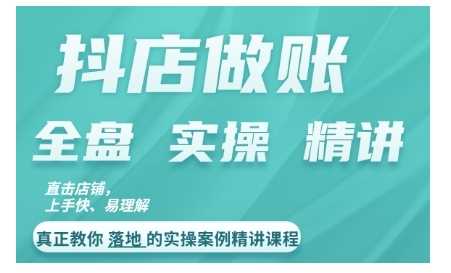 抖店对账实操案例精讲课程，实打实地教给大家做账思路和对账方法-七哥资源网 - 全网最全创业项目资源