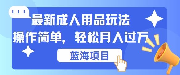 最新成人用品项目玩法，操作简单，动动手，轻松日入几张【揭秘】-七哥资源网 - 全网最全创业项目资源