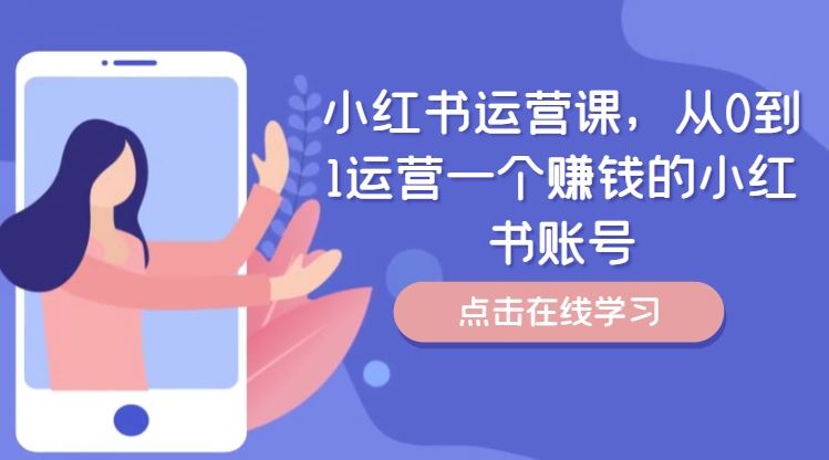 小红书运营课，从0到1运营一个赚钱的小红书账号-七哥资源网 - 全网最全创业项目资源
