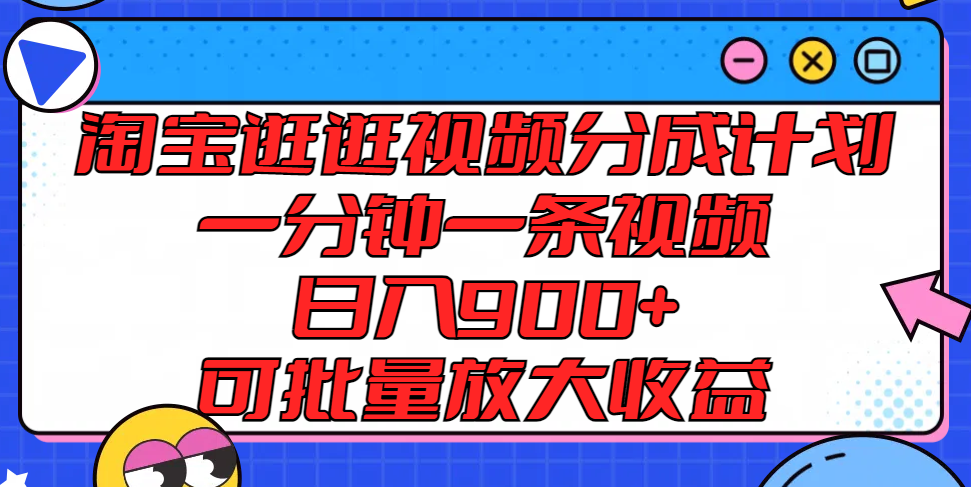淘宝逛逛视频分成计划，一分钟一条视频， 日入900+，可批量放大收益-七哥资源网 - 全网最全创业项目资源