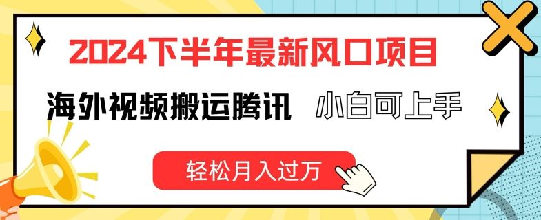 2024下半年最新风口项自，海外视频搬运腾讯，小白可上手，轻松月入过万【揭秘】-七哥资源网 - 全网最全创业项目资源