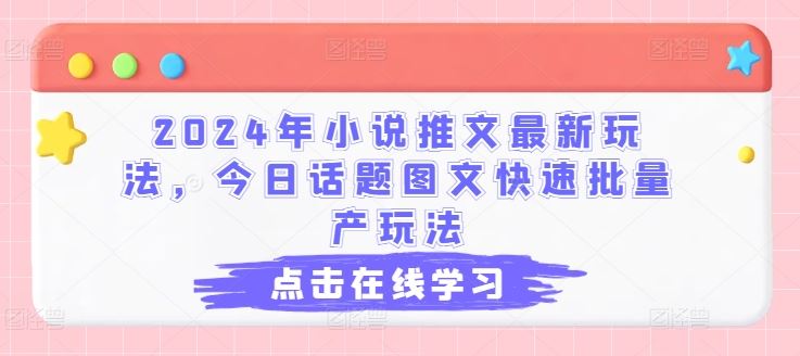 2024年小说推文最新玩法，今日话题图文快速批量产玩法-七哥资源网 - 全网最全创业项目资源