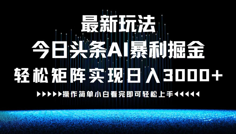 （12678期）最新今日头条AI暴利掘金玩法，轻松矩阵日入3000+-七哥资源网 - 全网最全创业项目资源