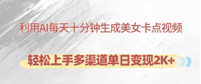 利用AI每天十分钟制作美女卡点视频，轻松上手多渠道单日变现2K+-七哥资源网 - 全网最全创业项目资源