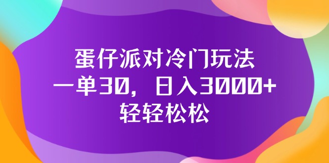 （12099期）蛋仔派对冷门玩法，一单30，日入3000+轻轻松松-七哥资源网 - 全网最全创业项目资源