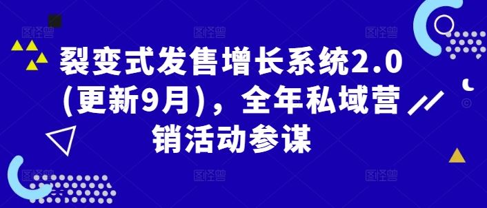 裂变式发售增长系统2.0(更新9月)，全年私域营销活动参谋-七哥资源网 - 全网最全创业项目资源