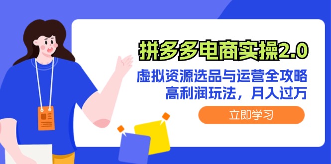 （12360期）拼多多电商实操2.0：虚拟资源选品与运营全攻略，高利润玩法，月入过万-七哥资源网 - 全网最全创业项目资源