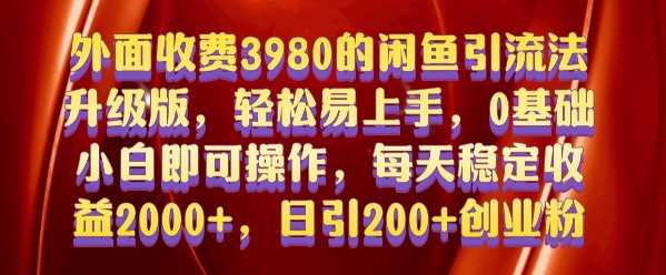 外面收费3980的闲鱼引流法，轻松易上手,0基础小白即可操作，日引200+创业粉的保姆级教程【揭秘】-七哥资源网 - 全网最全创业项目资源