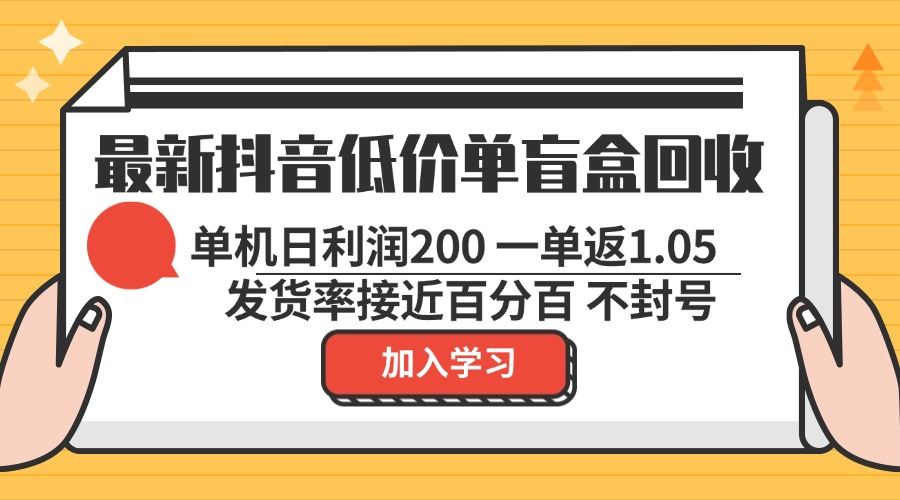 （13092期）最新抖音低价单盲盒回收 一单1.05 单机日利润200 纯绿色不封号-七哥资源网 - 全网最全创业项目资源