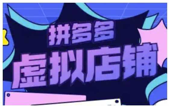 拼多多虚拟类目玩法实操，做虚拟店铺，重在实操-七哥资源网 - 全网最全创业项目资源