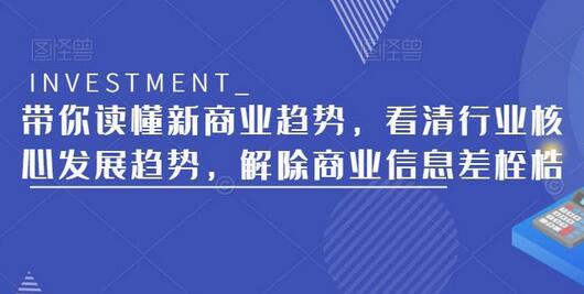 带你读懂新商业趋势，看清行业核心发展趋势，解除商业信息差桎梏-七哥资源网 - 全网最全创业项目资源