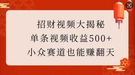 招财视频大揭秘：单条视频收益500+，小众赛道也能挣翻天!-七哥资源网 - 全网最全创业项目资源