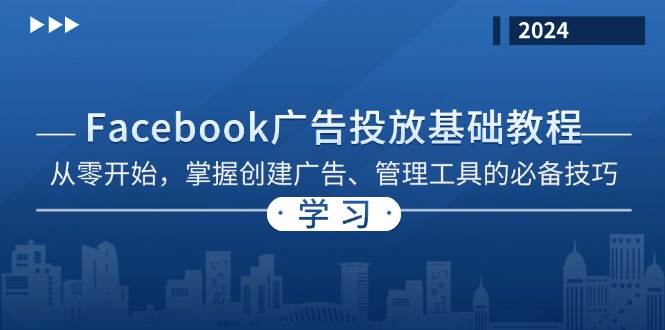 Facebook 广告投放基础教程：从零开始，掌握创建广告、管理工具的必备技巧-七哥资源网 - 全网最全创业项目资源