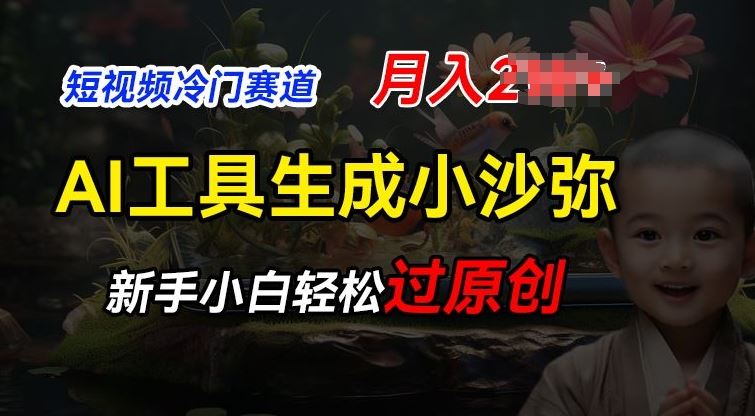 短视频冷门蓝海赛道，利用AI工具生成小沙弥励志视频，新手轻松过原创，月入2W【揭秘】-七哥资源网 - 全网最全创业项目资源