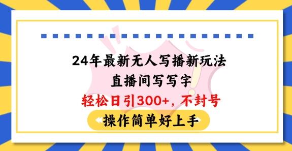 24年最新无人写播新玩法直播间，写写字轻松日引100+粉丝，不封号操作简单好上手-七哥资源网 - 全网最全创业项目资源