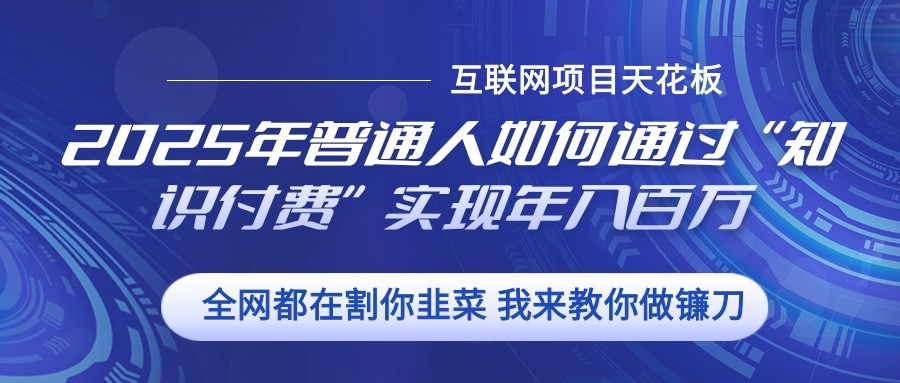 2025年普通人如何通过”知识付费“实现年入百万-七哥资源网 - 全网最全创业项目资源