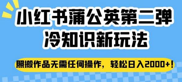 小红书蒲公英第二弹冷知识新玩法，照搬作品无需任何操作，轻松日入2000+-七哥资源网 - 全网最全创业项目资源