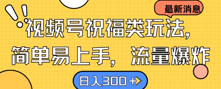 视频号祝福类玩法， 简单易上手，流量爆炸, 日入300+【揭秘】-七哥资源网 - 全网最全创业项目资源