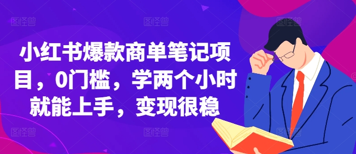 小红书爆款商单笔记项目，0门槛，学两个小时就能上手，变现很稳-七哥资源网 - 全网最全创业项目资源