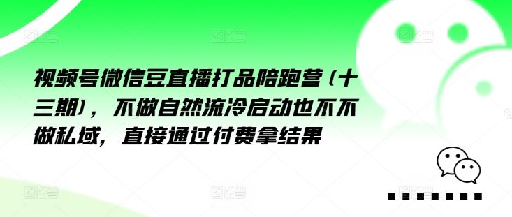 视频号微信豆直播打品陪跑营(十三期)，‮做不‬自‮流然‬冷‮动启‬也不不做私域，‮接直‬通‮付过‬费拿结果-七哥资源网 - 全网最全创业项目资源