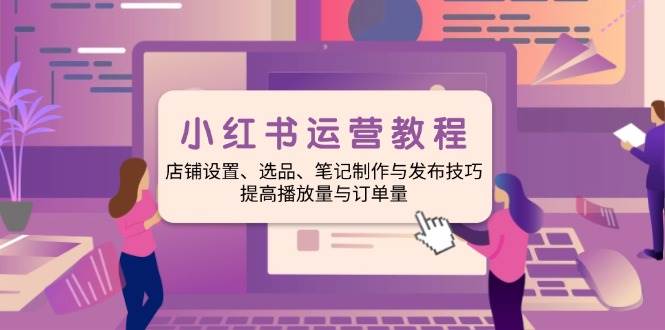 （14060期）小红书运营教程：店铺设置、选品、笔记制作与发布技巧、提高播放量与订…-七哥资源网 - 全网最全创业项目资源