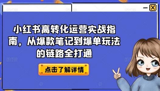 小红书高转化运营实战指南，从爆款笔记到爆单玩法的链路全打通-七哥资源网 - 全网最全创业项目资源