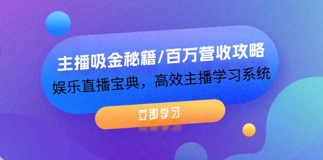 主播吸金秘籍/百万营收攻略，娱乐直播宝典，高效主播学习系统-七哥资源网 - 全网最全创业项目资源